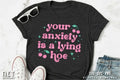 Your Anxiety Is a Lying Hoe Graphic Tee design