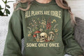 All Plants Are Edible Some Only Once Sweatshirt