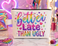 Better Late Than Ugly Makeup Bag