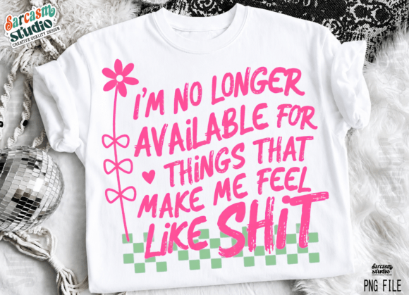 No Longer Available for Things That Make Me Feel Like Shit T-Shirt