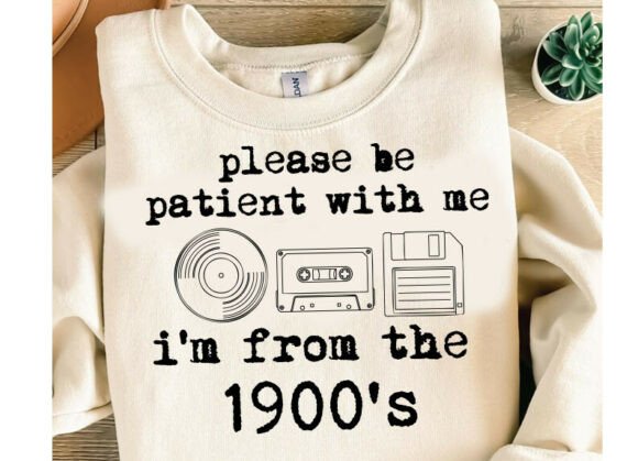 Please be Patient with me I'm from the 1900s Sweatshirt