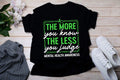 The More You Know, The Less You Judge – Mental Health Awareness T-Shirt